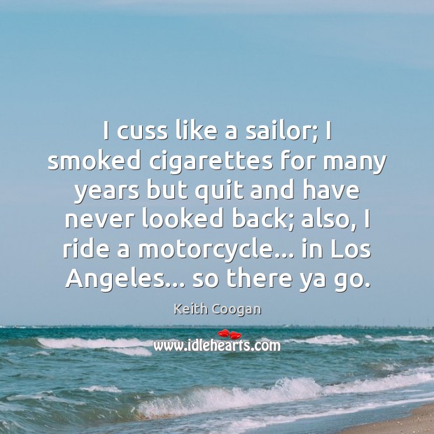 I cuss like a sailor; I smoked cigarettes for many years but Keith Coogan Picture Quote
