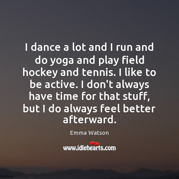 I dance a lot and I run and do yoga and play Emma Watson Picture Quote