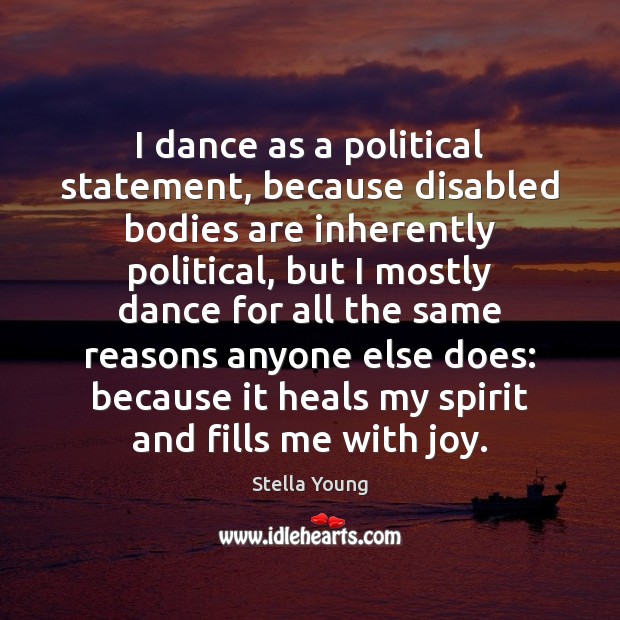 I dance as a political statement, because disabled bodies are inherently political, Stella Young Picture Quote