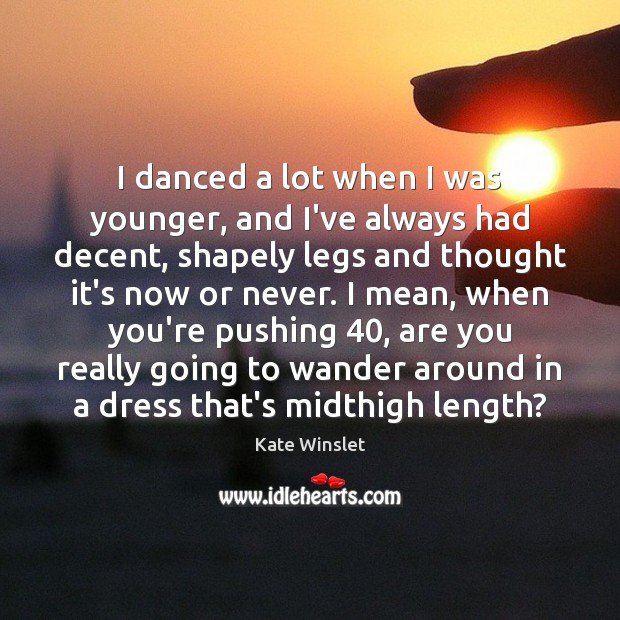 I danced a lot when I was younger, and I’ve always had Now or Never Quotes Image