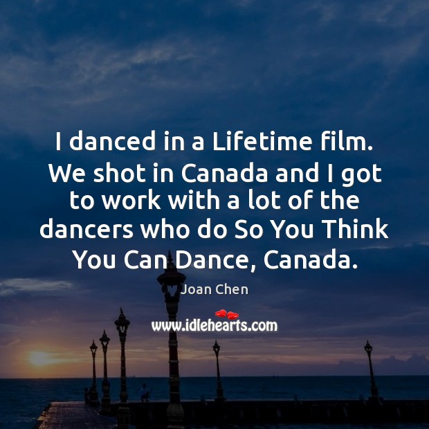 I danced in a Lifetime film. We shot in Canada and I Joan Chen Picture Quote