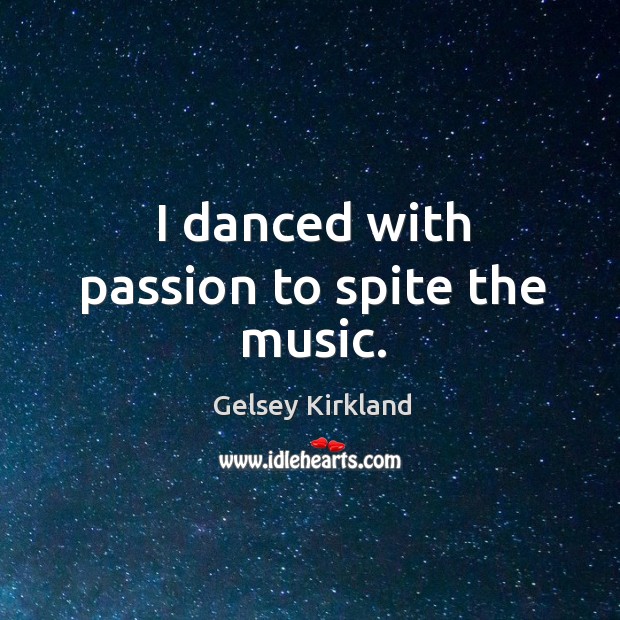 I danced with passion to spite the music. Image