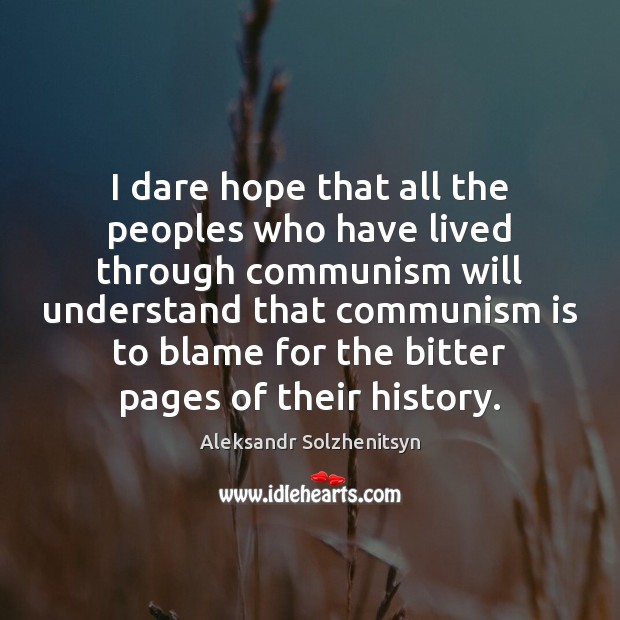 I dare hope that all the peoples who have lived through communism Aleksandr Solzhenitsyn Picture Quote