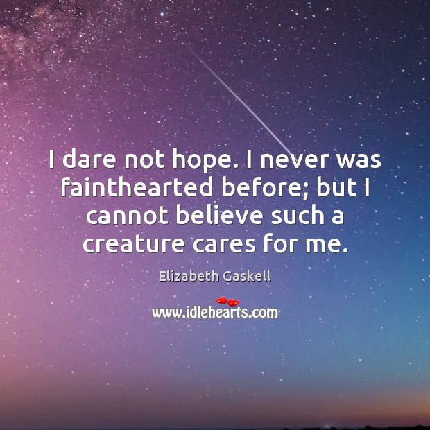 I dare not hope. I never was fainthearted before; but I cannot Elizabeth Gaskell Picture Quote