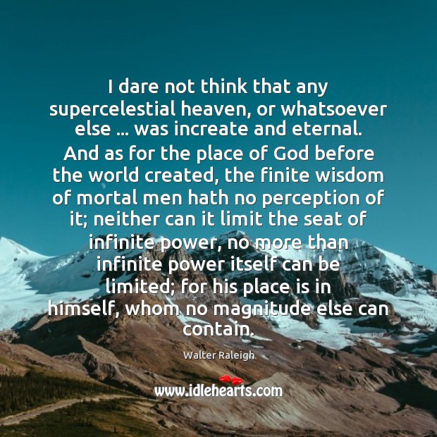 I dare not think that any supercelestial heaven, or whatsoever else … was Walter Raleigh Picture Quote