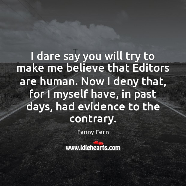 I dare say you will try to make me believe that Editors Fanny Fern Picture Quote