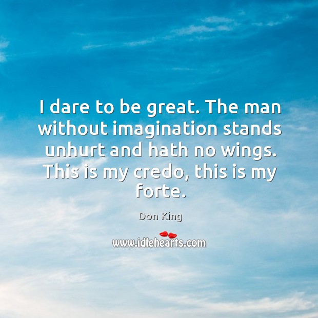I dare to be great. The man without imagination stands unhurt and Don King Picture Quote