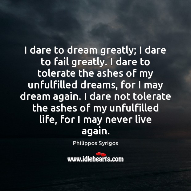 I dare to dream greatly; I dare to fail greatly. I dare Philippos Syrigos Picture Quote