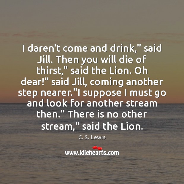 I daren’t come and drink,” said Jill. Then you will die of Image