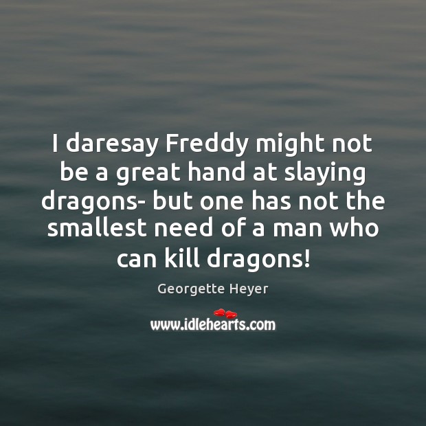 I daresay Freddy might not be a great hand at slaying dragons- Georgette Heyer Picture Quote