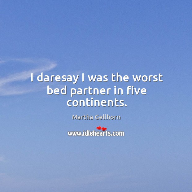 I daresay I was the worst bed partner in five continents. Image