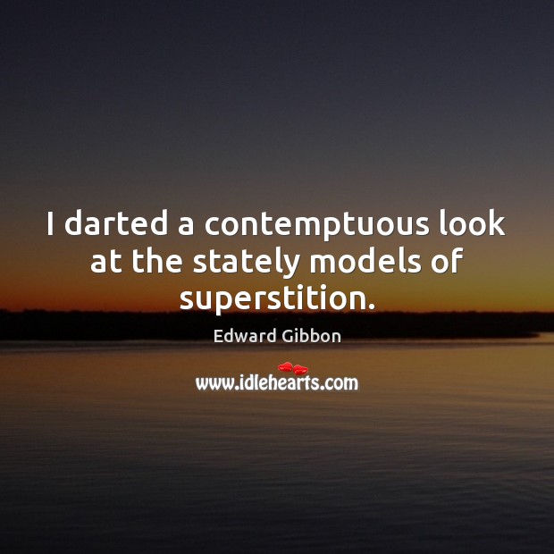 I darted a contemptuous look at the stately models of superstition. Edward Gibbon Picture Quote