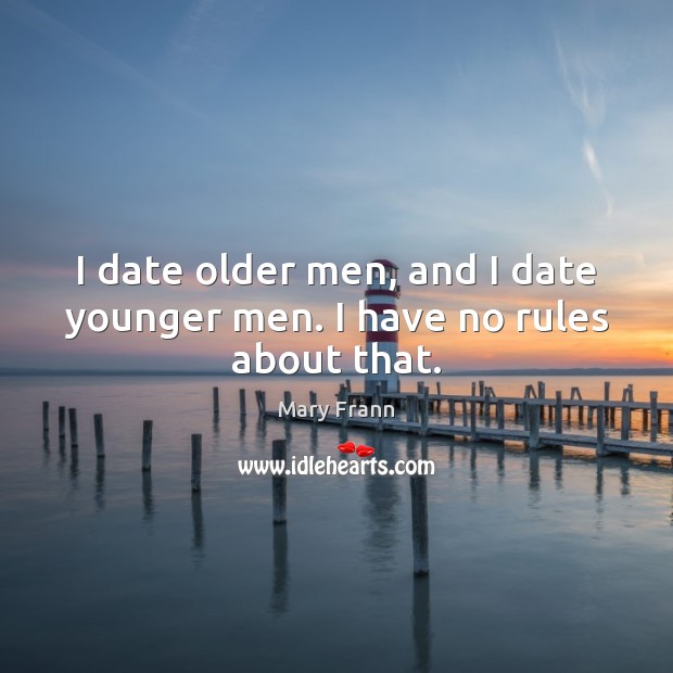 I date older men, and I date younger men. I have no rules about that. Mary Frann Picture Quote