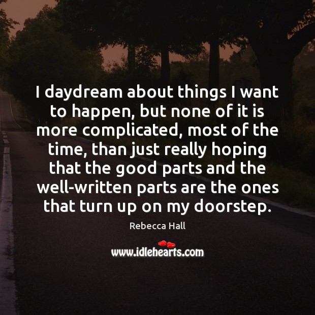 I daydream about things I want to happen, but none of it Rebecca Hall Picture Quote