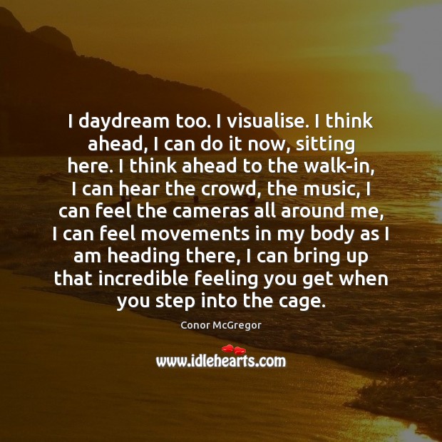 I daydream too. I visualise. I think ahead, I can do it Conor McGregor Picture Quote