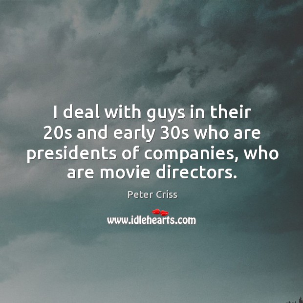 I deal with guys in their 20s and early 30s who are presidents of companies, who are movie directors. Image