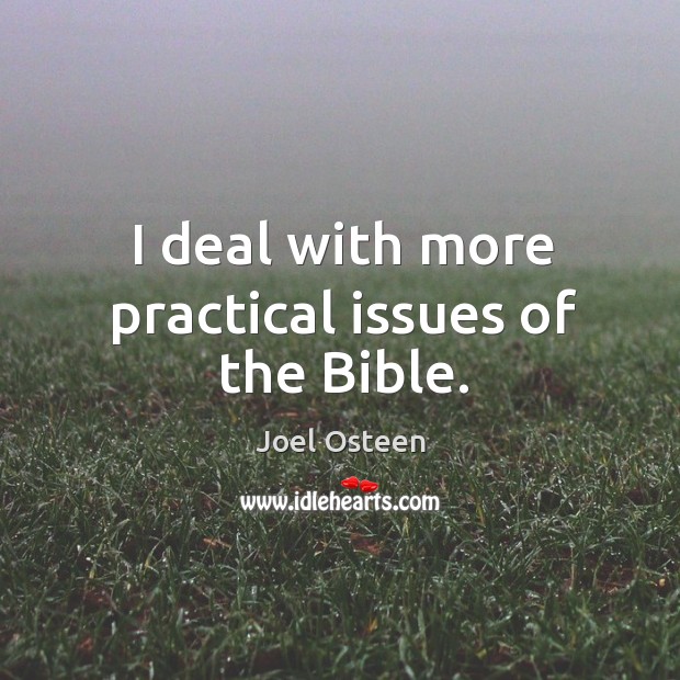 I deal with more practical issues of the bible. Joel Osteen Picture Quote