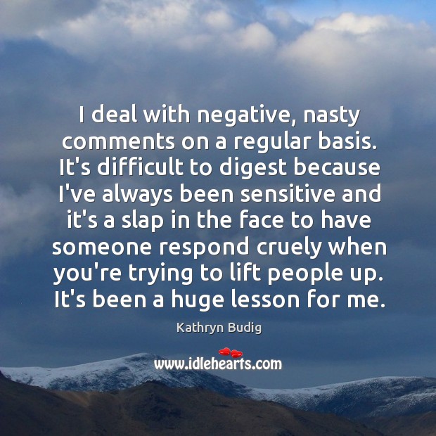 I deal with negative, nasty comments on a regular basis. It’s difficult Kathryn Budig Picture Quote