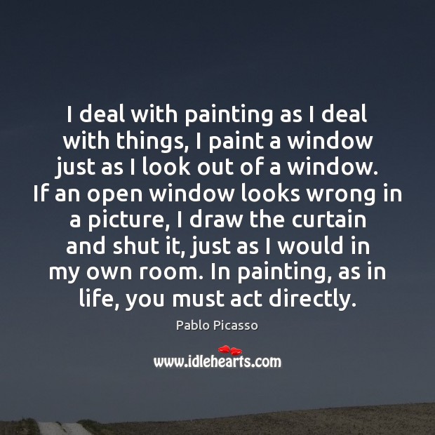 I deal with painting as I deal with things, I paint a Pablo Picasso Picture Quote