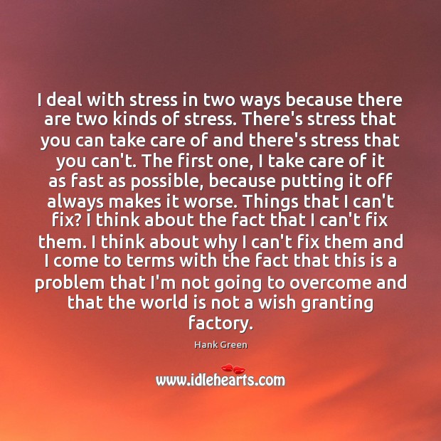 I deal with stress in two ways because there are two kinds Hank Green Picture Quote