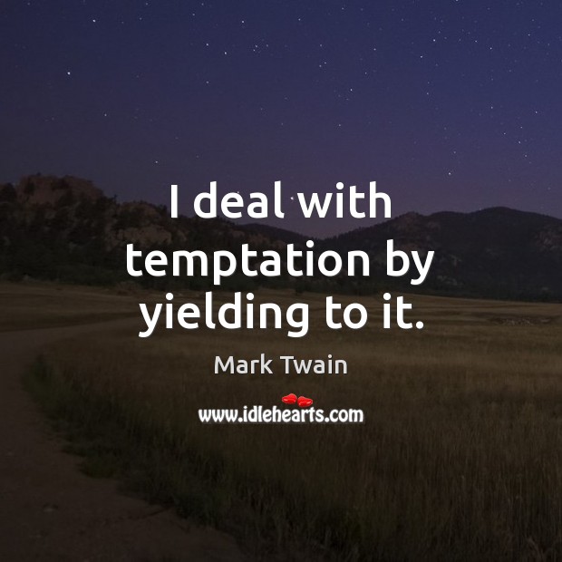 I deal with temptation by yielding to it. Mark Twain Picture Quote