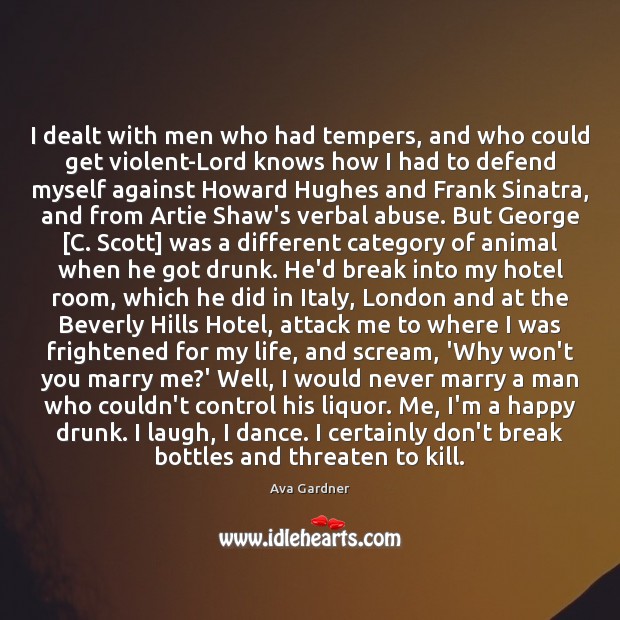 I dealt with men who had tempers, and who could get violent-Lord Ava Gardner Picture Quote