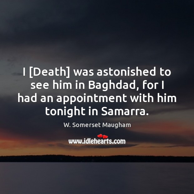 I [Death] was astonished to see him in Baghdad, for I had W. Somerset Maugham Picture Quote