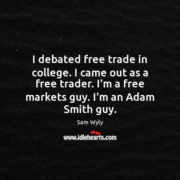 I debated free trade in college. I came out as a free 