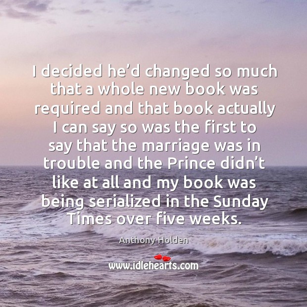 I decided he’d changed so much that a whole new book was required and that book actually Anthony Holden Picture Quote