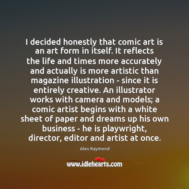 I decided honestly that comic art is an art form in itself. Alex Raymond Picture Quote