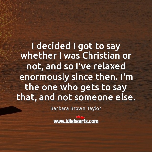 I decided I got to say whether I was Christian or not, Barbara Brown Taylor Picture Quote