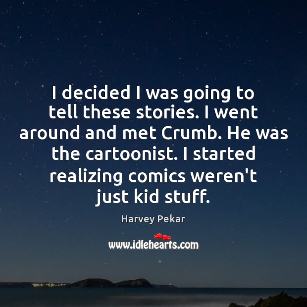 I decided I was going to tell these stories. I went around Harvey Pekar Picture Quote