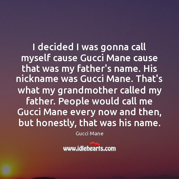 I decided I was gonna call myself cause Gucci Mane cause that Gucci Mane Picture Quote