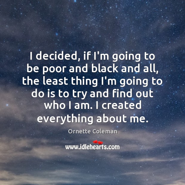 I decided, if I’m going to be poor and black and all, Ornette Coleman Picture Quote