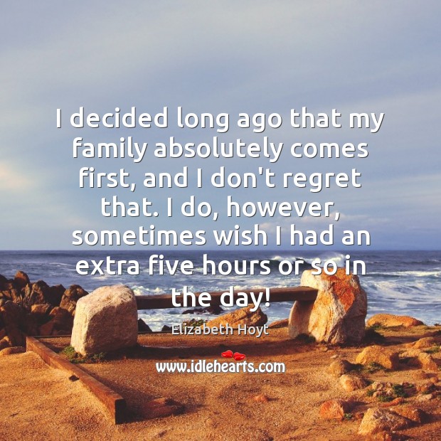 I decided long ago that my family absolutely comes first, and I Elizabeth Hoyt Picture Quote