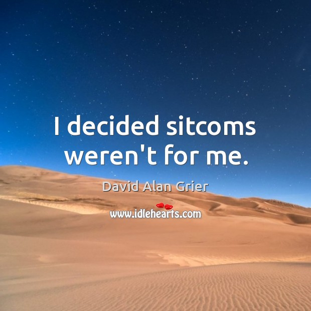 I decided sitcoms weren’t for me. David Alan Grier Picture Quote