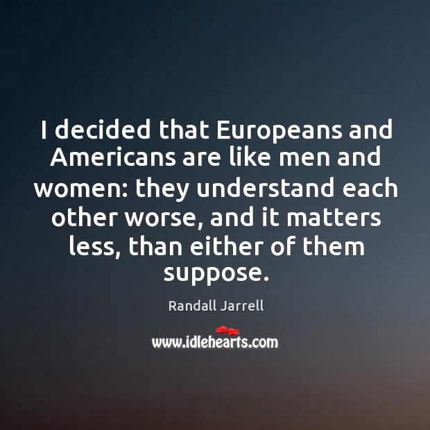 I decided that europeans and americans are like men and women: they understand each other worse Image