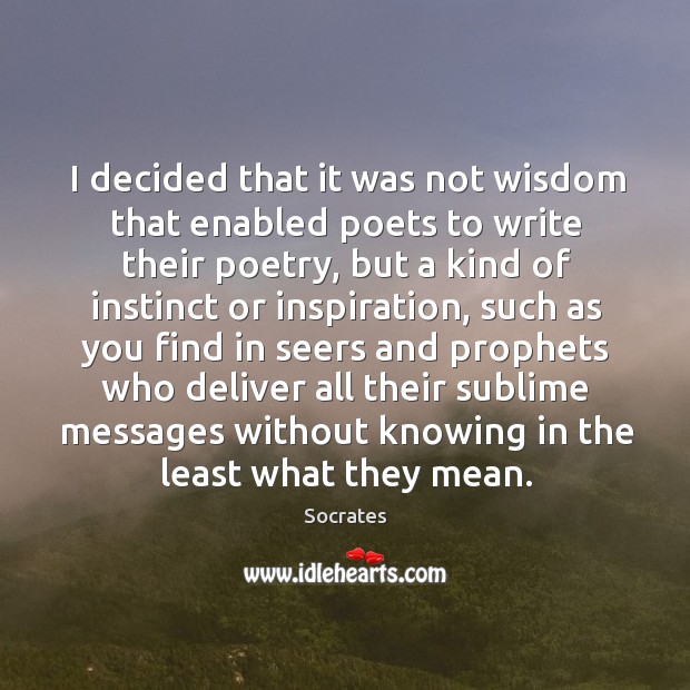 I decided that it was not wisdom that enabled poets to write their poetry Image