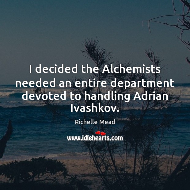 I decided the Alchemists needed an entire department devoted to handling Adrian Ivashkov. Image