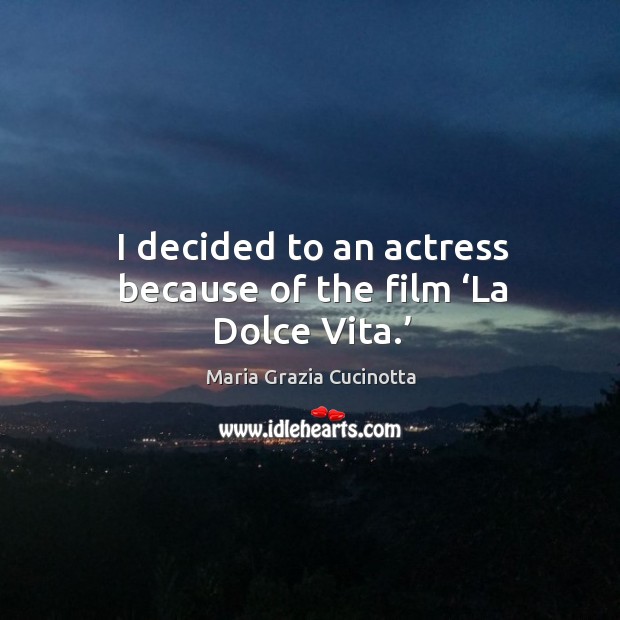 I decided to an actress because of the film ‘la dolce vita.’ Maria Grazia Cucinotta Picture Quote