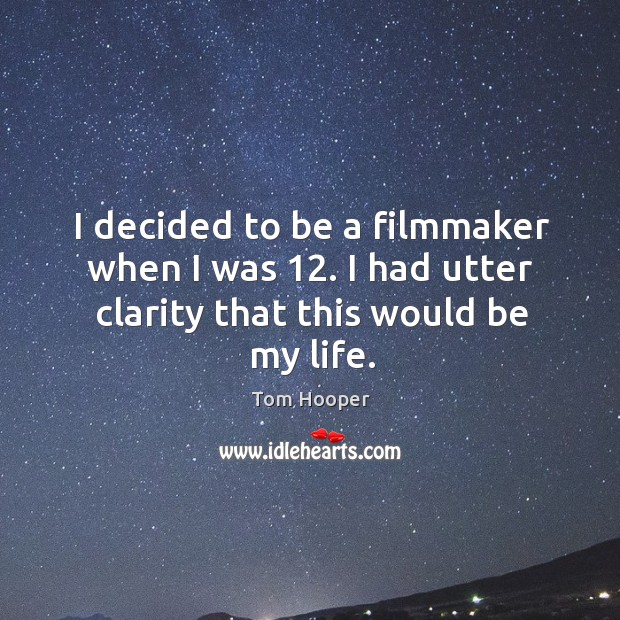 I decided to be a filmmaker when I was 12. I had utter clarity that this would be my life. Image