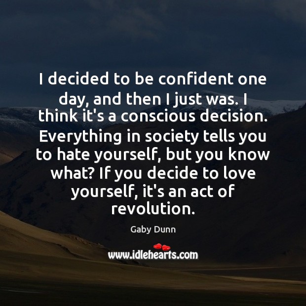I decided to be confident one day, and then I just was. Love Yourself Quotes Image