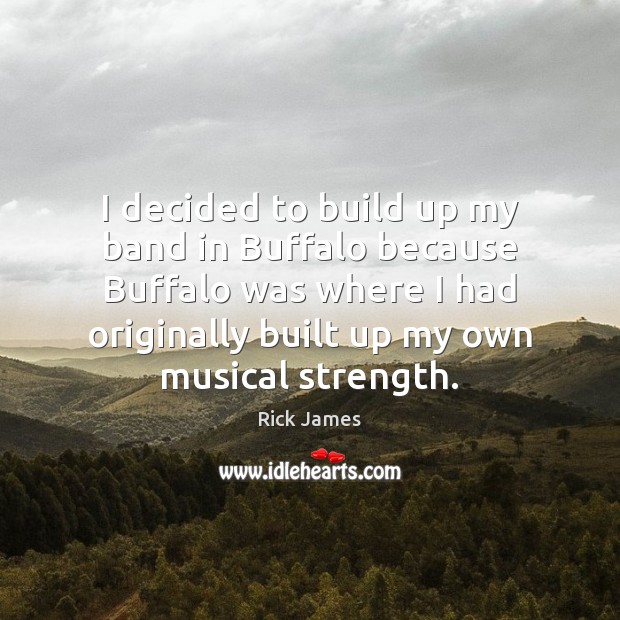 I decided to build up my band in Buffalo because Buffalo was Rick James Picture Quote