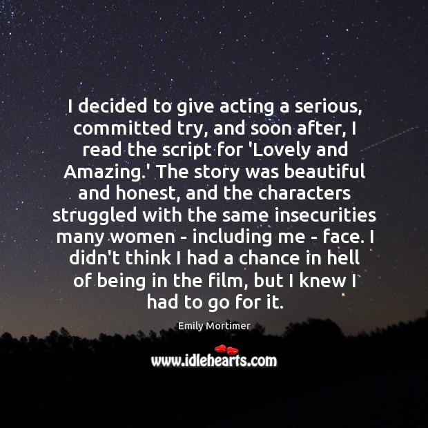 I decided to give acting a serious, committed try, and soon after, Emily Mortimer Picture Quote