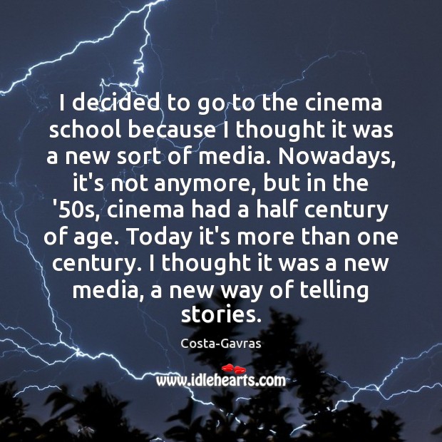 I decided to go to the cinema school because I thought it Costa-Gavras Picture Quote