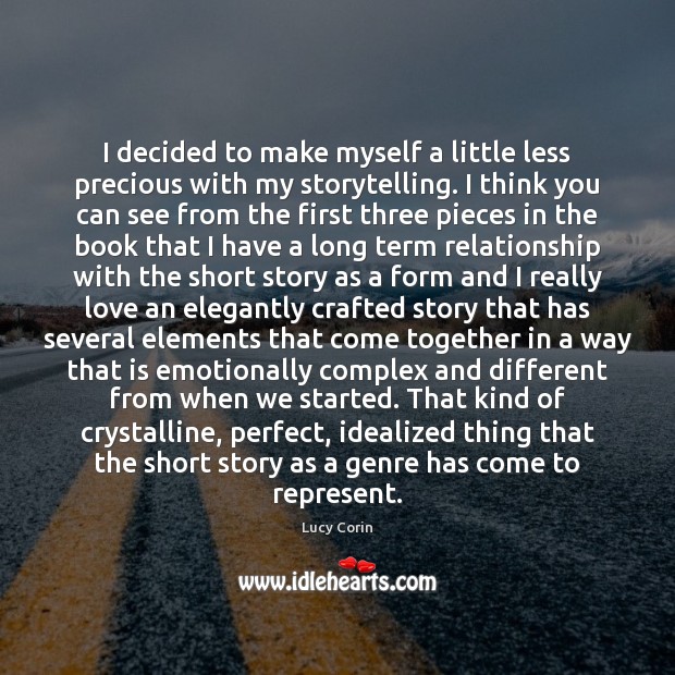 I decided to make myself a little less precious with my storytelling. Lucy Corin Picture Quote