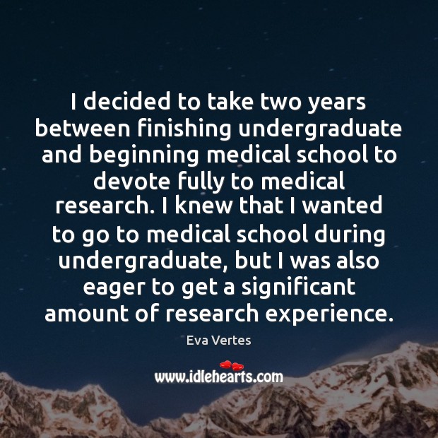 I decided to take two years between finishing undergraduate and beginning medical Medical Quotes Image