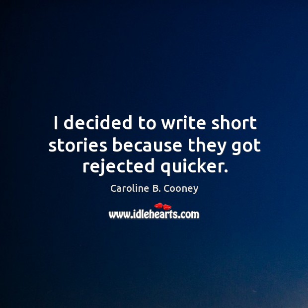 I decided to write short stories because they got rejected quicker. Caroline B. Cooney Picture Quote