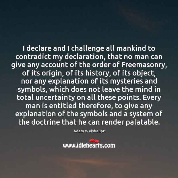 I declare and I challenge all mankind to contradict my declaration, that Adam Weishaupt Picture Quote