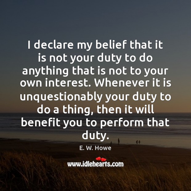 I declare my belief that it is not your duty to do E. W. Howe Picture Quote